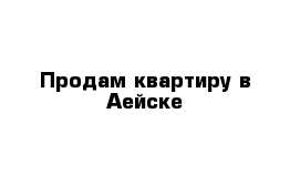 Продам квартиру в Аейске